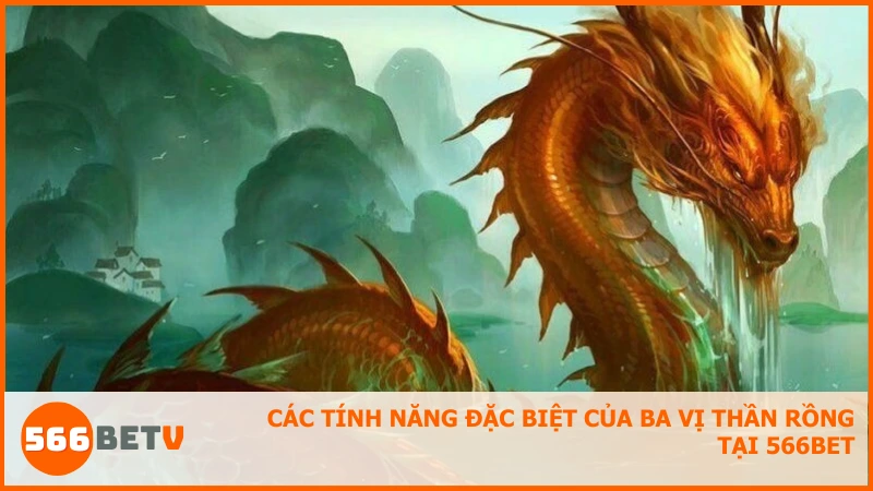 Khám phá các tính năng đặc biệt của 3 Vị Thần Rồng